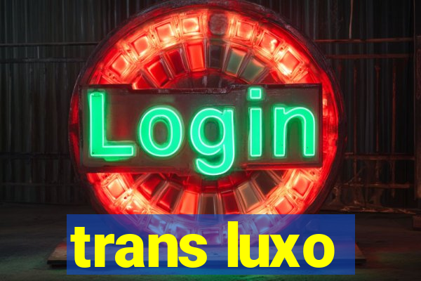 trans luxo